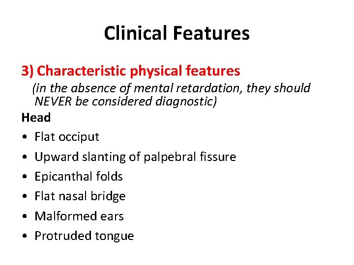 Clinical Features 3) Characteristic physical features (in the absence of mental retardation, they should