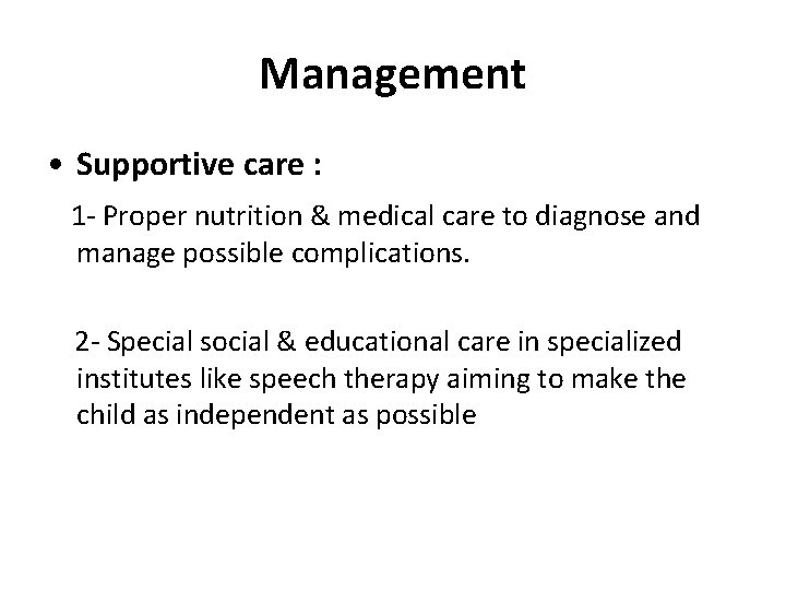 Management • Supportive care : 1 - Proper nutrition & medical care to diagnose