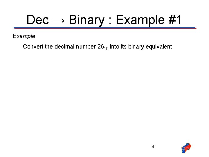 Dec → Binary : Example #1 Example: Convert the decimal number 2610 into its