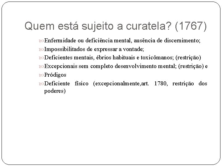 Quem está sujeito a curatela? (1767) Enfermidade ou deficiência mental, ausência de discernimento; Impossibilitados