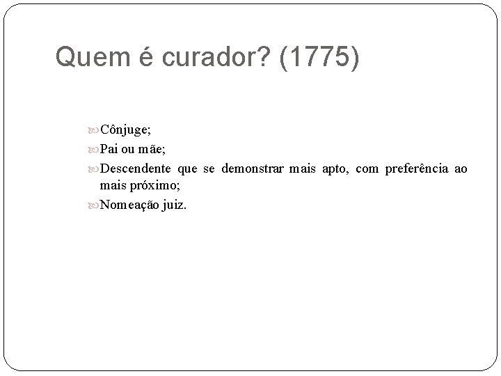 Quem é curador? (1775) Cônjuge; Pai ou mãe; Descendente que se demonstrar mais apto,