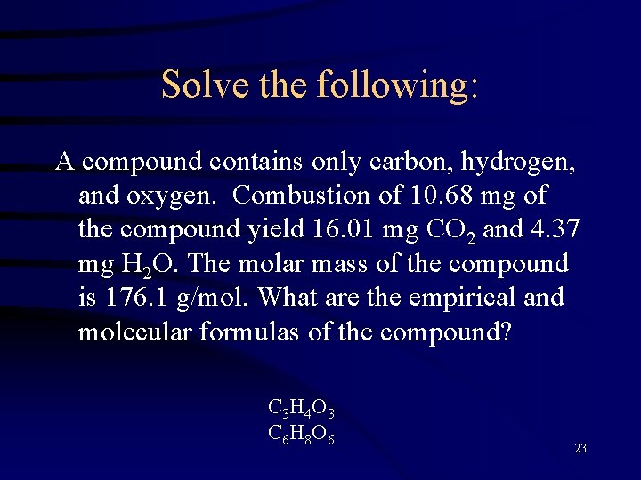 Solve the following: A compound contains only carbon, hydrogen, and oxygen. Combustion of 10.