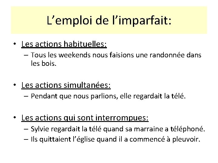 L’emploi de l’imparfait: • Les actions habituelles: – Tous les weekends nous faisions une