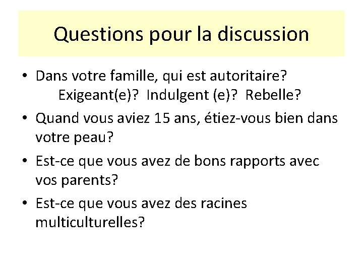 Questions pour la discussion • Dans votre famille, qui est autoritaire? Exigeant(e)? Indulgent (e)?