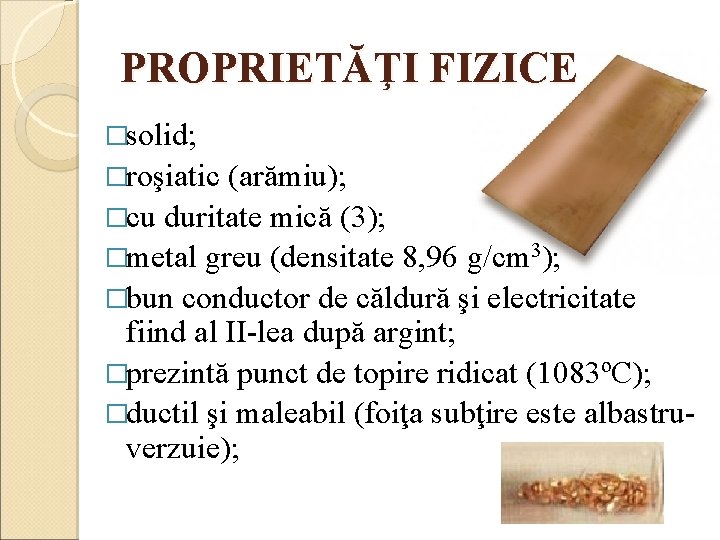 PROPRIETĂŢI FIZICE �solid; �roşiatic (arămiu); �cu duritate mică (3); �metal greu (densitate 8, 96