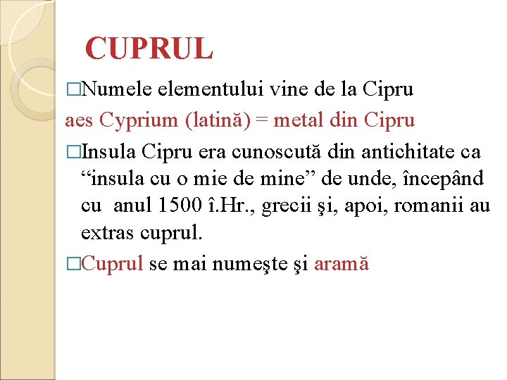 CUPRUL �Numele elementului vine de la Cipru aes Cyprium (latină) = metal din Cipru