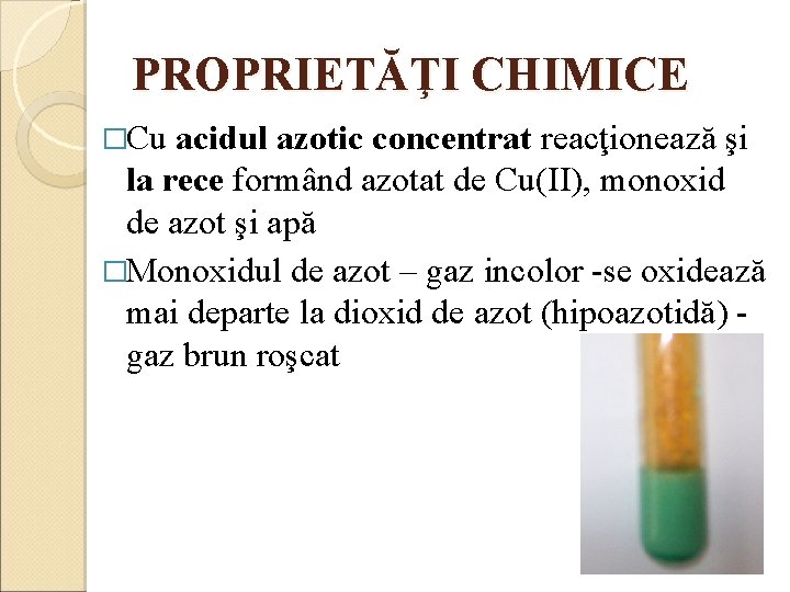 PROPRIETĂŢI CHIMICE �Cu acidul azotic concentrat reacţionează şi la rece formând azotat de Cu(II),