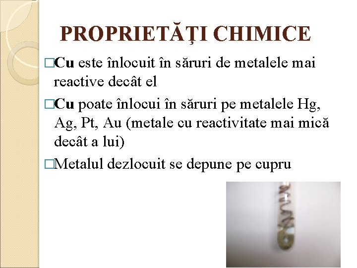 PROPRIETĂŢI CHIMICE �Cu este înlocuit în săruri de metalele mai reactive decât el �Cu