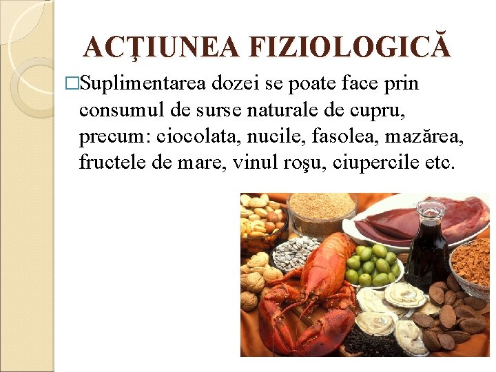 ACŢIUNEA FIZIOLOGICĂ �Suplimentarea dozei se poate face prin consumul de surse naturale de cupru,