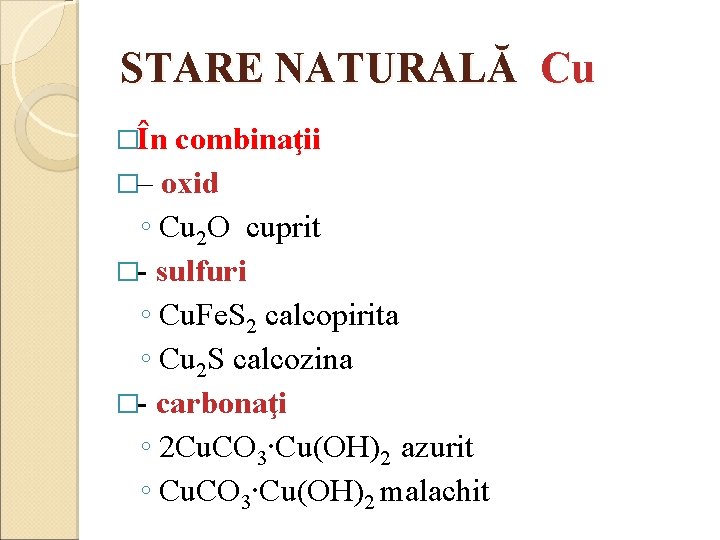 STARE NATURALĂ Cu �În combinaţii �– oxid ◦ Cu 2 O cuprit �- sulfuri