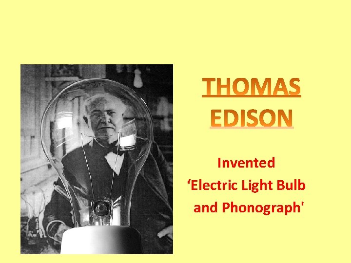  • Invented ‘Electric Light Bulb and Phonograph' 