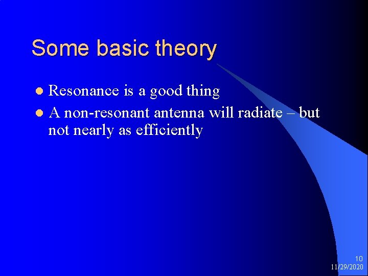 Some basic theory Resonance is a good thing l A non-resonant antenna will radiate