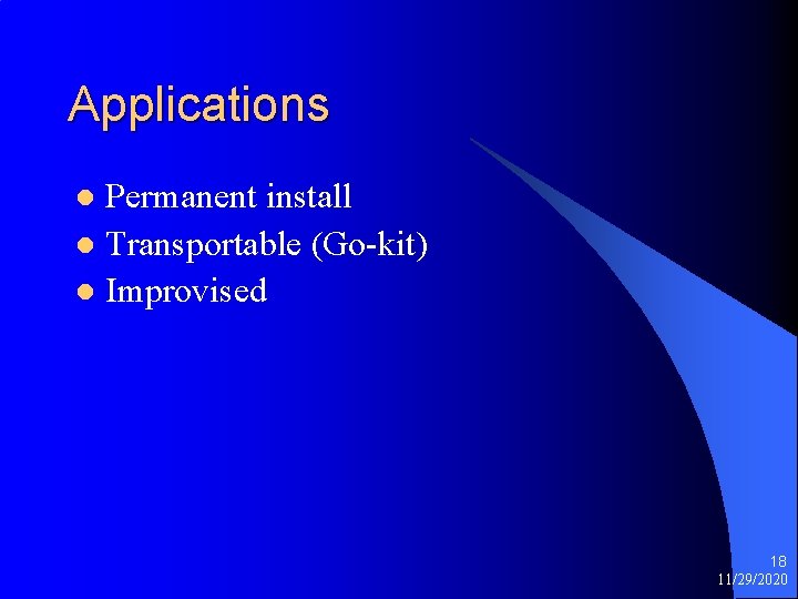 Applications Permanent install l Transportable (Go-kit) l Improvised l 18 11/29/2020 