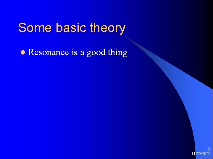 Some basic theory l Resonance is a good thing 9 11/29/2020 