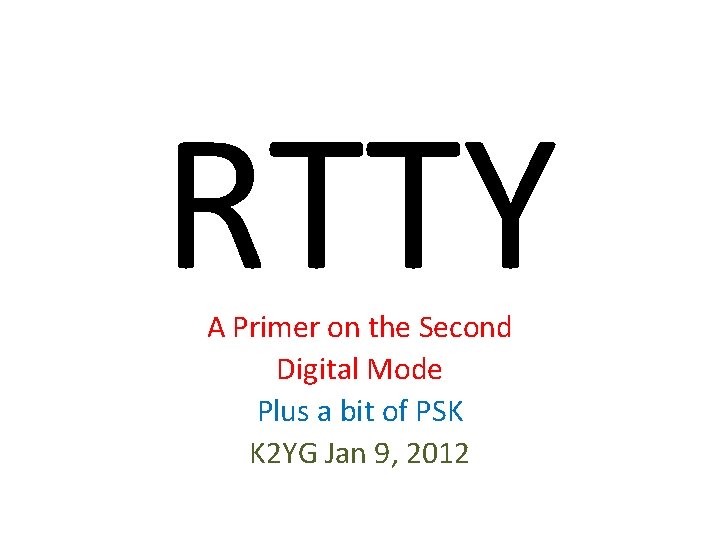 RTTY A Primer on the Second Digital Mode Plus a bit of PSK K RTTY A Primer on the Second Digital Mode Plus a bit of PSK K