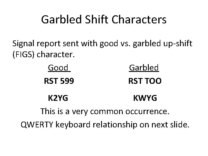 Garbled Shift Characters Signal report sent with good vs. garbled up-shift (FIGS) character. Good Garbled Shift Characters Signal report sent with good vs. garbled up-shift (FIGS) character. Good
