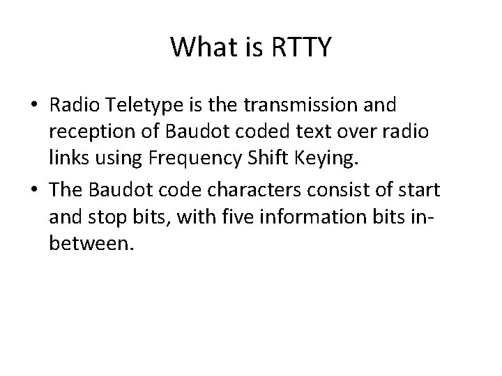What is RTTY • Radio Teletype is the transmission and reception of Baudot coded What is RTTY • Radio Teletype is the transmission and reception of Baudot coded