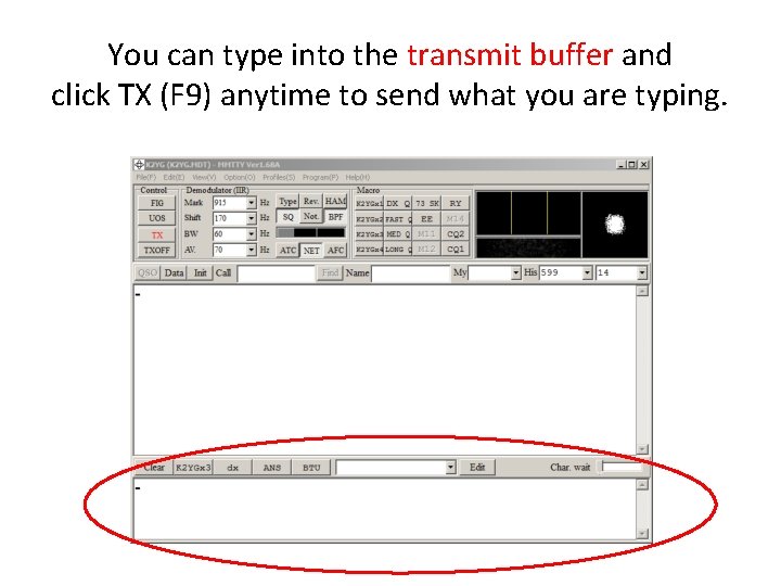 You can type into the transmit buffer and click TX (F 9) anytime to You can type into the transmit buffer and click TX (F 9) anytime to