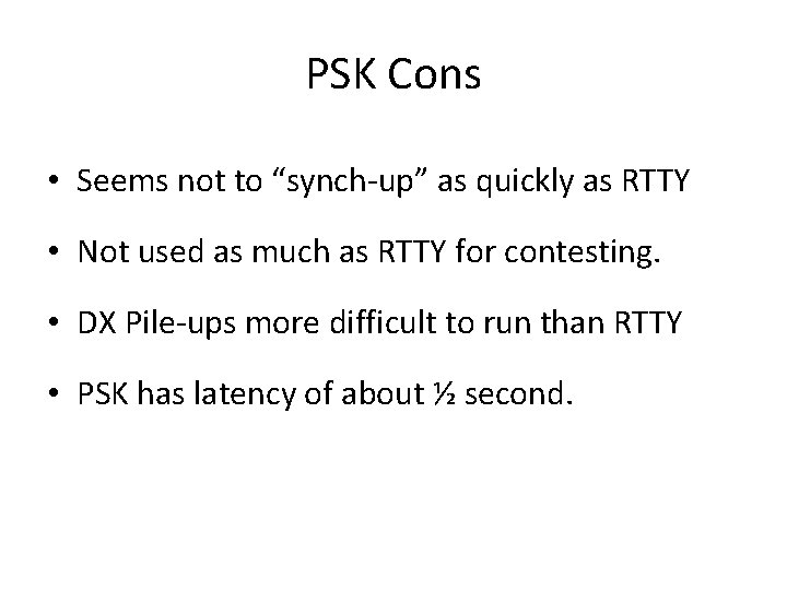PSK Cons • Seems not to “synch-up” as quickly as RTTY • Not used PSK Cons • Seems not to “synch-up” as quickly as RTTY • Not used