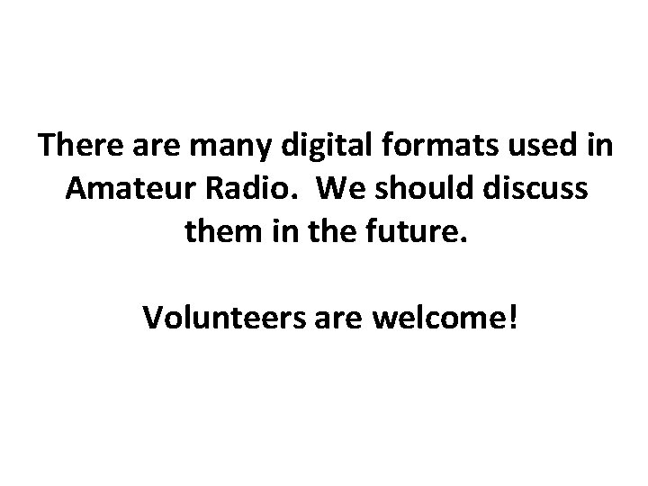 There are many digital formats used in Amateur Radio. We should discuss them in There are many digital formats used in Amateur Radio. We should discuss them in