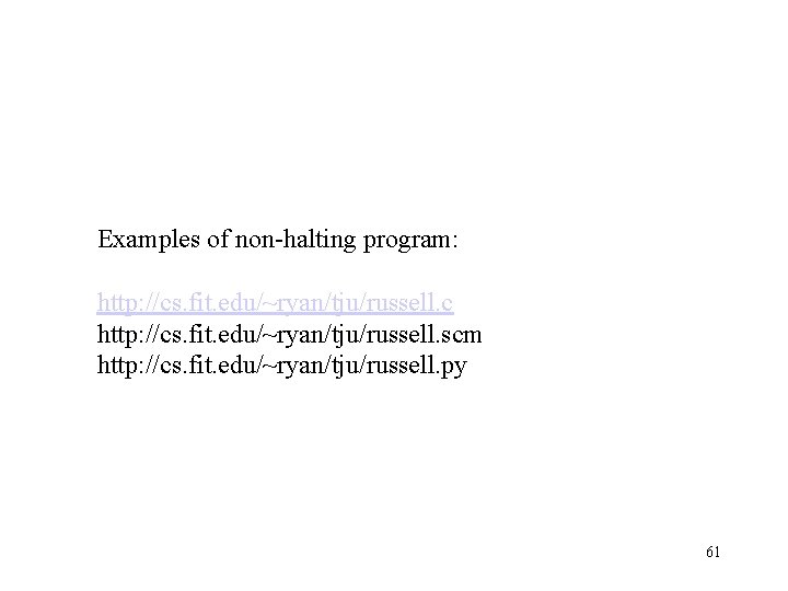 Examples of non-halting program: http: //cs. fit. edu/~ryan/tju/russell. c http: //cs. fit. edu/~ryan/tju/russell. scm