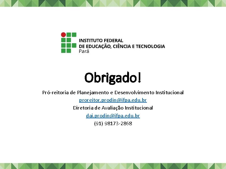 Obrigado! Pró-reitoria de Planejamento e Desenvolvimento Institucional proreitor. prodin@ifpa. edu. br Diretoria de Avaliação