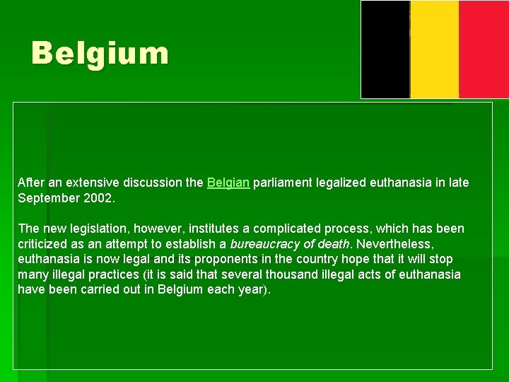 Belgium After an extensive discussion the Belgian parliament legalized euthanasia in late September 2002.