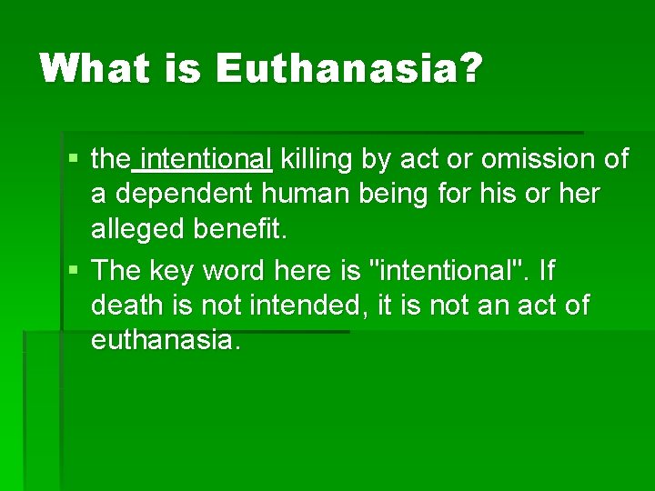 What is Euthanasia? § the intentional killing by act or omission of a dependent