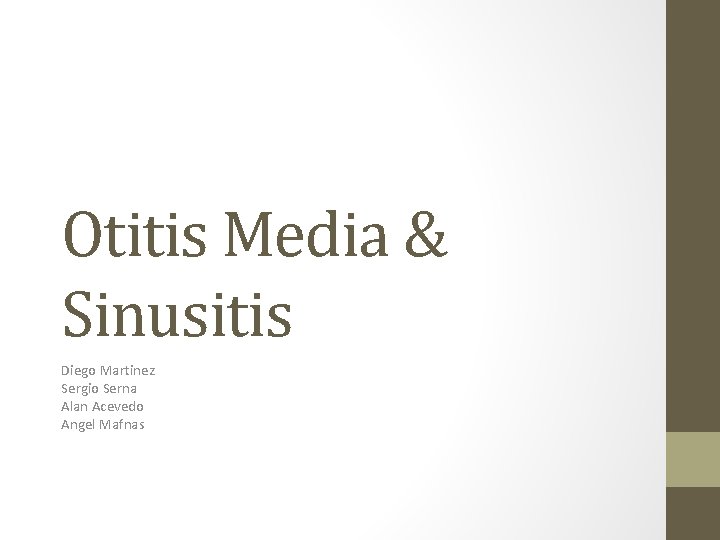 Otitis Media & Sinusitis Diego Martinez Sergio Serna Alan Acevedo Angel Mafnas 