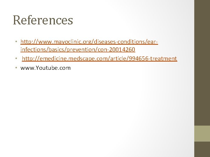 References • http: //www. mayoclinic. org/diseases-conditions/earinfections/basics/prevention/con-20014260 • http: //emedicine. medscape. com/article/994656 -treatment • www.