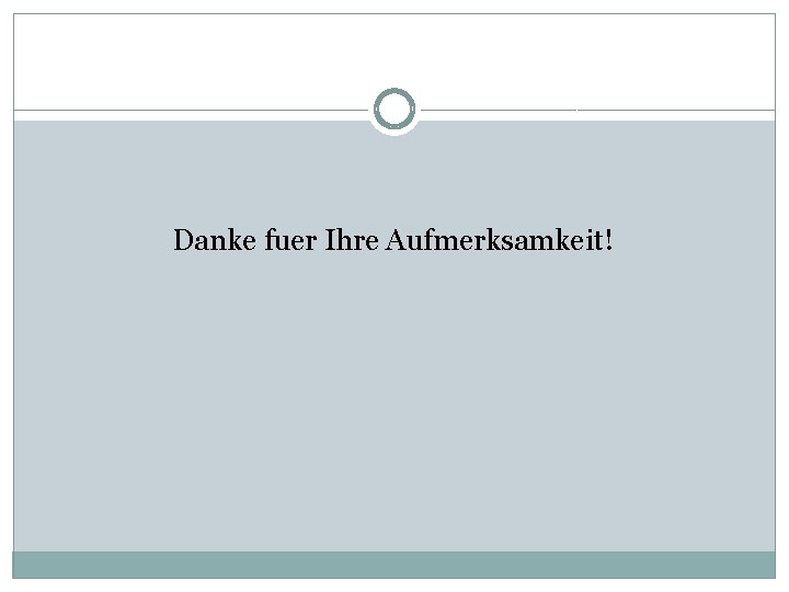 Danke fuer Ihre Aufmerksamkeit! 