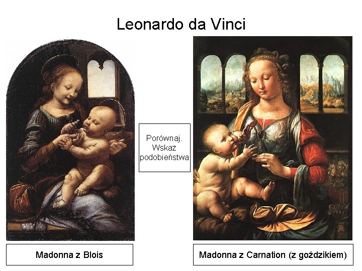 Leonardo da Vinci Porównaj. Wskaż podobieństwa Madonna z Blois Madonna z Carnation (z goździkiem)