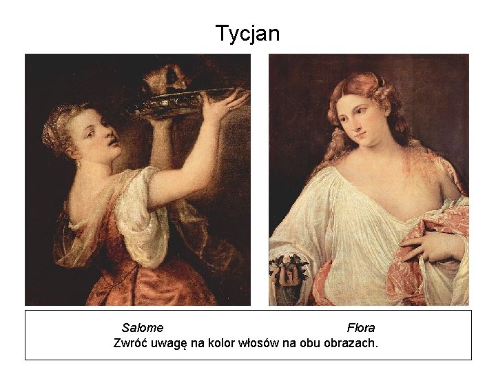 Tycjan Salome Flora Zwróć uwagę na kolor włosów na obu obrazach. 