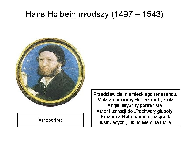 Hans Holbein młodszy (1497 – 1543) Autoportret Przedstawiciel niemieckiego renesansu. Malarz nadworny Henryka VIII,