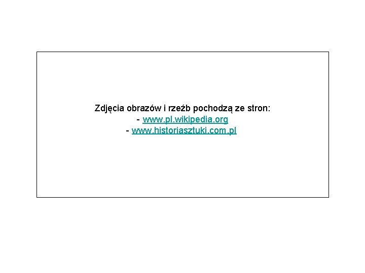 Zdjęcia obrazów i rzeźb pochodzą ze stron: - www. pl. wikipedia. org - www.