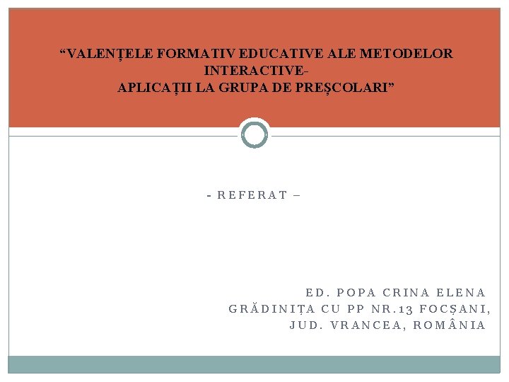 “VALENȚELE FORMATIV EDUCATIVE ALE METODELOR INTERACTIVEAPLICAȚII LA GRUPA DE PREȘCOLARI” - REFERAT – ED.