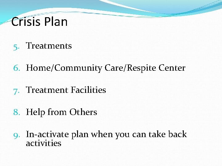 Crisis Plan 5. Treatments 6. Home/Community Care/Respite Center 7. Treatment Facilities 8. Help from Crisis Plan 5. Treatments 6. Home/Community Care/Respite Center 7. Treatment Facilities 8. Help from