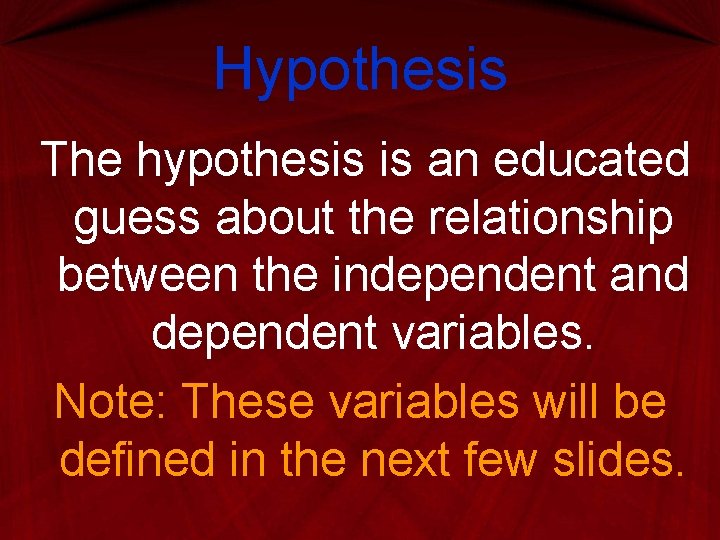 Hypothesis The hypothesis is an educated guess about the relationship between the independent and