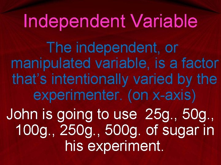 Independent Variable The independent, or manipulated variable, is a factor that’s intentionally varied by