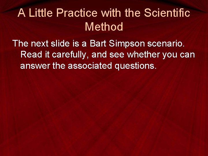 A Little Practice with the Scientific Method The next slide is a Bart Simpson