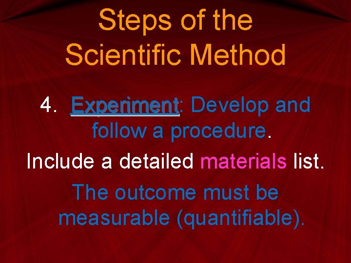 Steps of the Scientific Method 4. Experiment: Experiment Develop and follow a procedure. Include