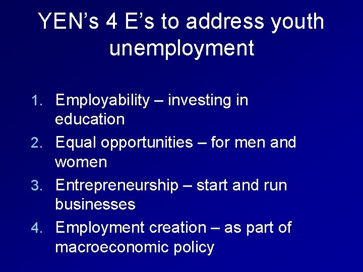 YEN’s 4 E’s to address youth unemployment 1. Employability – investing in education 2.