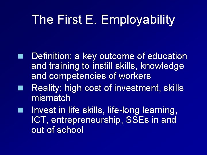 The First E. Employability n Definition: a key outcome of education and training to