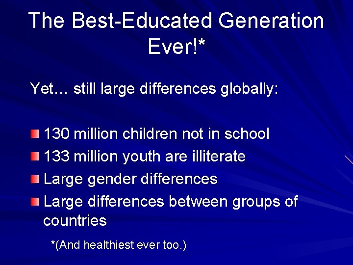 The Best-Educated Generation Ever!* Yet… still large differences globally: 130 million children not in