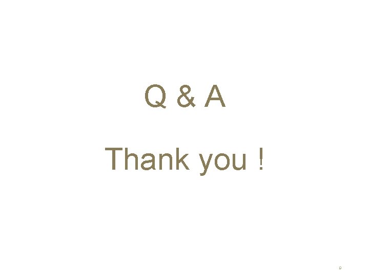 Q & A Thank you ! 9 