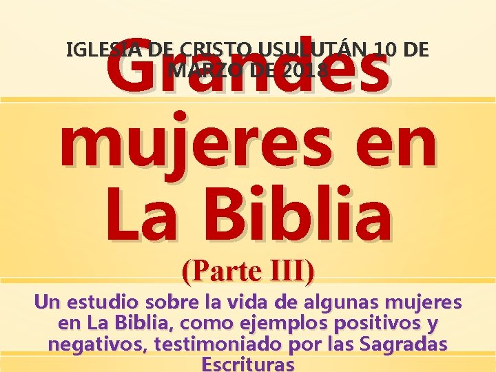 Grandes mujeres en La Biblia IGLESIA DE CRISTO USULUTÁN 10 DE MARZO DE 2018