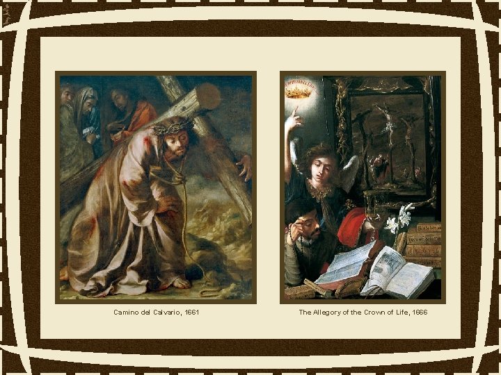 Camino del Calvario, 1661 The Allegory of the Crown of Life, 1666 