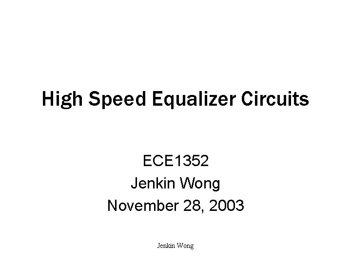 High Speed Equalizer Circuits ECE 1352 Jenkin Wong November 28, 2003 Jenkin Wong 