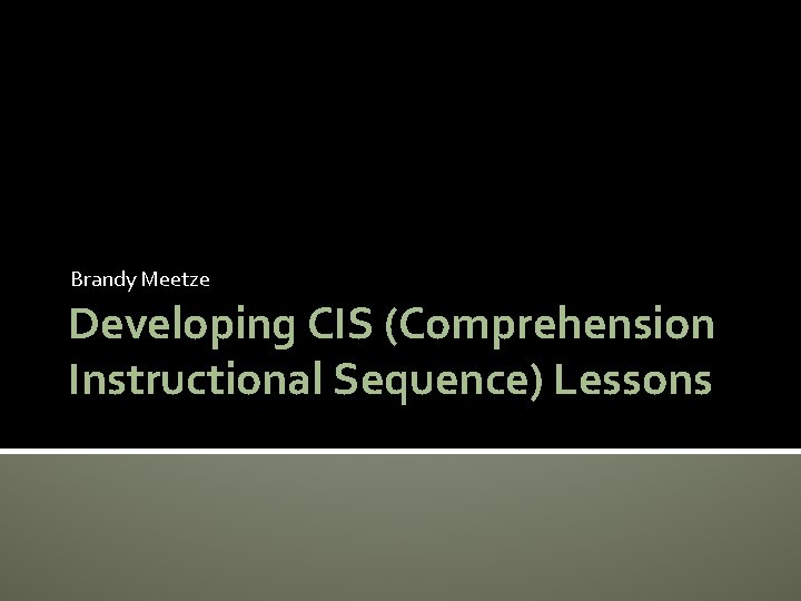 Brandy Meetze Developing CIS (Comprehension Instructional Sequence) Lessons 