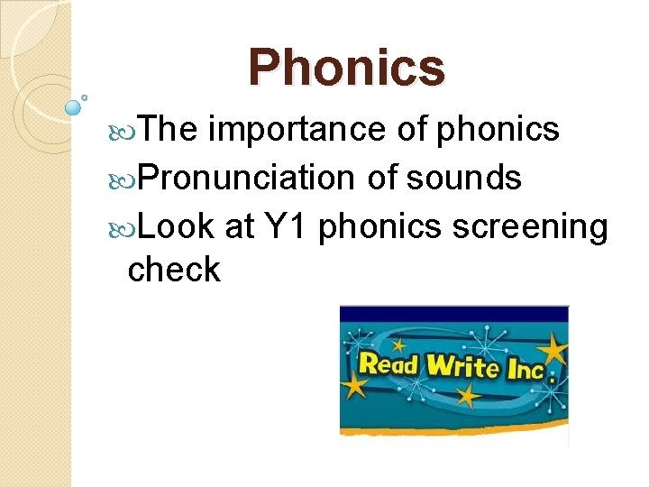 Phonics The importance of phonics Pronunciation of sounds Look at Y 1 phonics screening Phonics The importance of phonics Pronunciation of sounds Look at Y 1 phonics screening